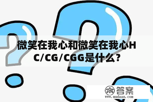 微笑在我心和微笑在我心HC/CG/CGG是什么？