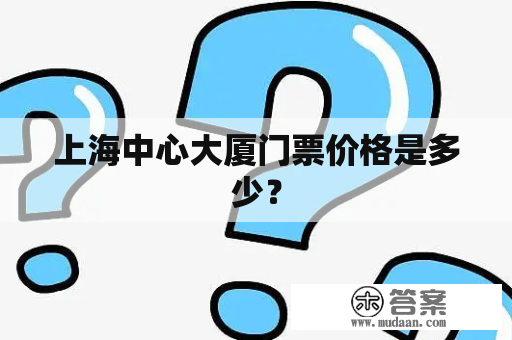 上海中心大厦门票价格是多少？