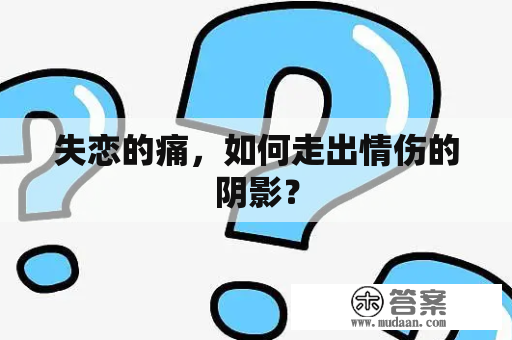 失恋的痛，如何走出情伤的阴影？