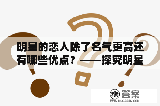 明星的恋人除了名气更高还有哪些优点？——探究明星恋爱中的优点与魅力