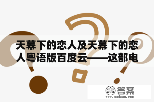 天幕下的恋人及天幕下的恋人粤语版百度云——这部电影的故事和观影体验如何？