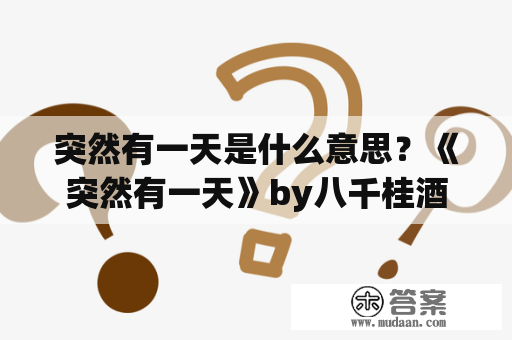 突然有一天是什么意思？《突然有一天》by八千桂酒的故事内容是什么？