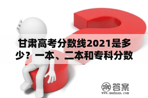 甘肃高考分数线2021是多少？一本、二本和专科分数线是多少？