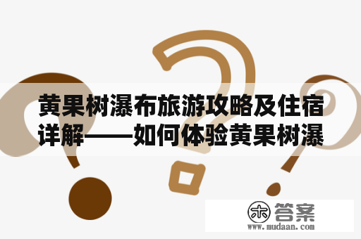 黄果树瀑布旅游攻略及住宿详解——如何体验黄果树瀑布的魅力？