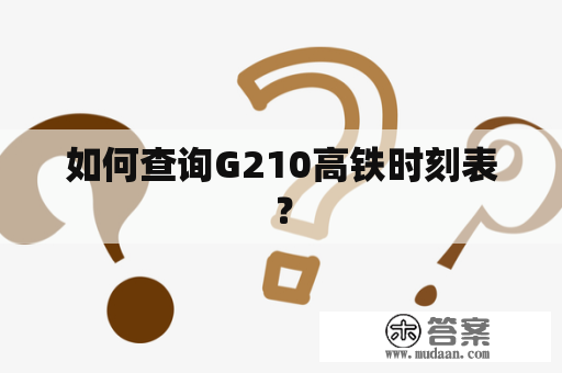 如何查询G210高铁时刻表？