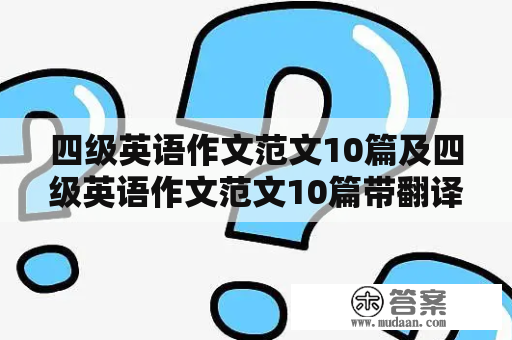 四级英语作文范文10篇及四级英语作文范文10篇带翻译，你想了解哪些类型的范文?