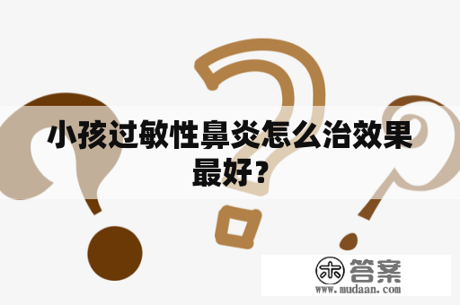 小孩过敏性鼻炎怎么治效果最好？