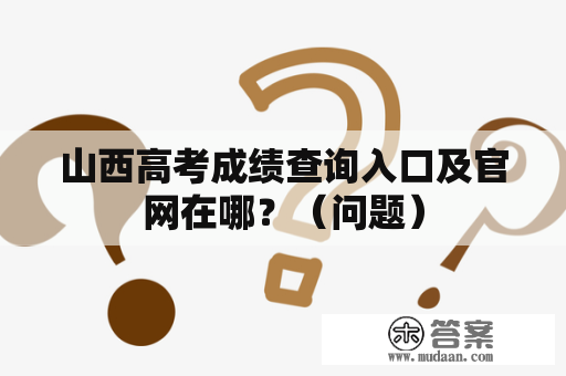 山西高考成绩查询入口及官网在哪？（问题）