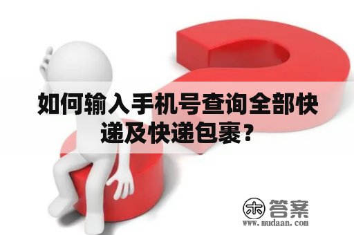 如何输入手机号查询全部快递及快递包裹？