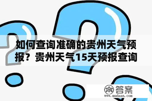 如何查询准确的贵州天气预报？贵州天气15天预报查询一览表