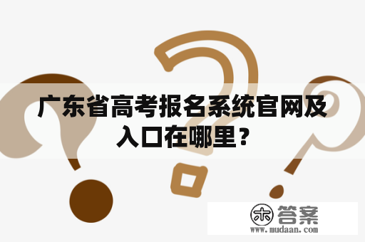 广东省高考报名系统官网及入口在哪里？
