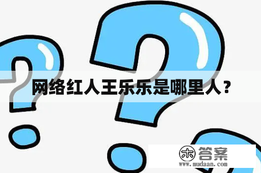 网络红人王乐乐是哪里人？