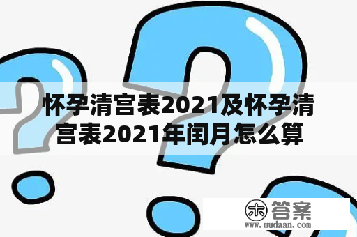 怀孕清宫表2021及怀孕清宫表2021年闰月怎么算