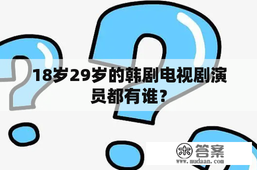 18岁29岁的韩剧电视剧演员都有谁？