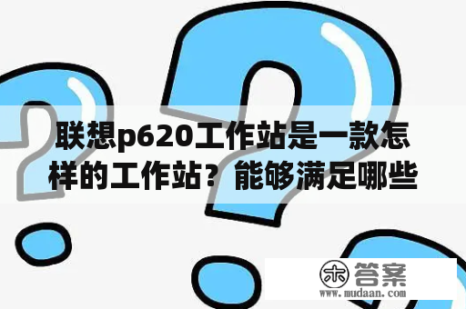 联想p620工作站是一款怎样的工作站？能够满足哪些专业领域的需求？