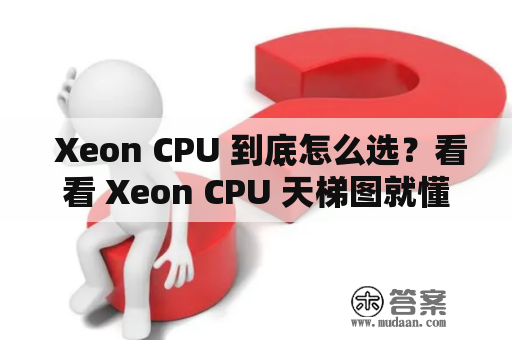  Xeon CPU 到底怎么选？看看 Xeon CPU 天梯图就懂了！