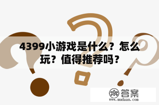 4399小游戏是什么？怎么玩？值得推荐吗？