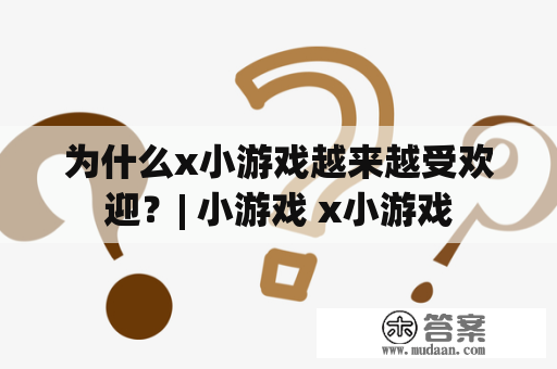 为什么x小游戏越来越受欢迎？| 小游戏 x小游戏