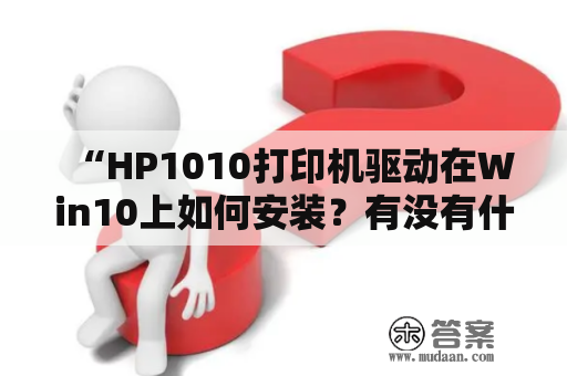 “HP1010打印机驱动在Win10上如何安装？有没有什么技巧？”