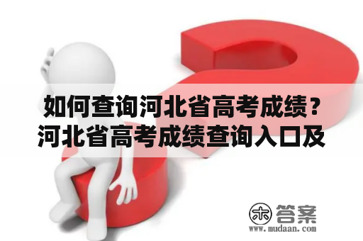 如何查询河北省高考成绩？河北省高考成绩查询入口及官网介绍