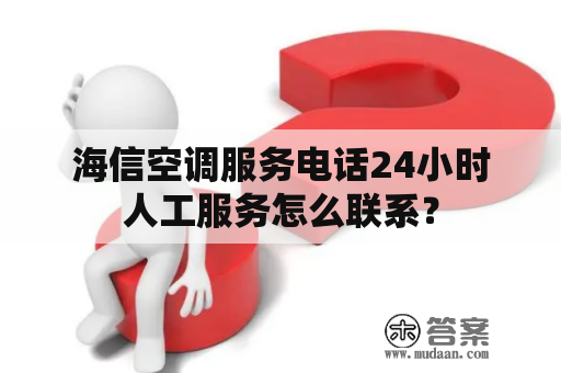 海信空调服务电话24小时人工服务怎么联系？