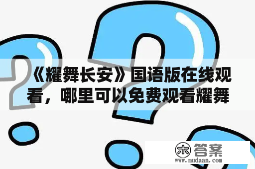 《耀舞长安》国语版在线观看，哪里可以免费观看耀舞长安国语版？