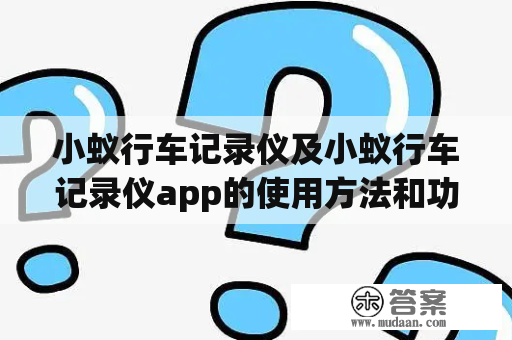 小蚁行车记录仪及小蚁行车记录仪app的使用方法和功能有哪些？