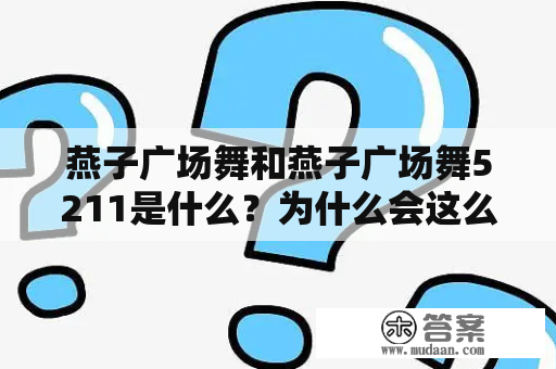 燕子广场舞和燕子广场舞5211是什么？为什么会这么受欢迎？