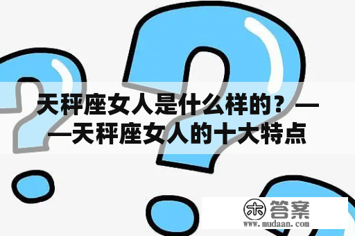 天秤座女人是什么样的？——天秤座女人的十大特点