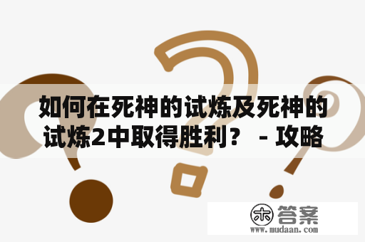 如何在死神的试炼及死神的试炼2中取得胜利？ - 攻略详解