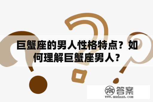 巨蟹座的男人性格特点？如何理解巨蟹座男人？