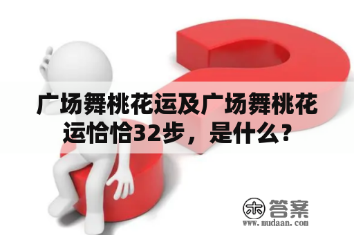 广场舞桃花运及广场舞桃花运恰恰32步，是什么？