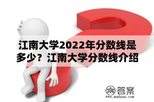 江南大学2022年分数线是多少？江南大学分数线介绍