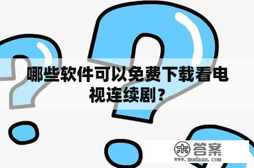 哪些软件可以免费下载看电视连续剧？