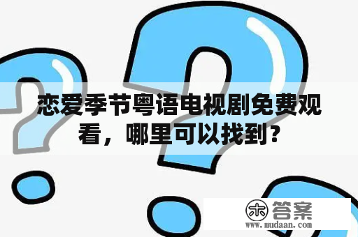 恋爱季节粤语电视剧免费观看，哪里可以找到？