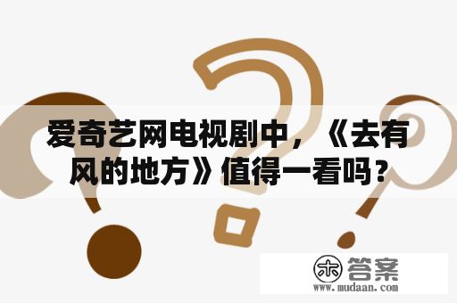 爱奇艺网电视剧中，《去有风的地方》值得一看吗？