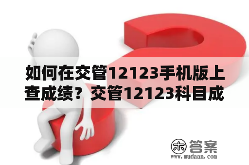 如何在交管12123手机版上查成绩？交管12123科目成绩查看方法介绍