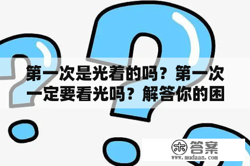 第一次是光着的吗？第一次一定要看光吗？解答你的困惑