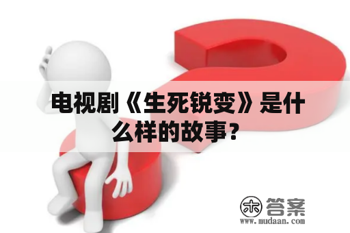  电视剧《生死锐变》是什么样的故事？