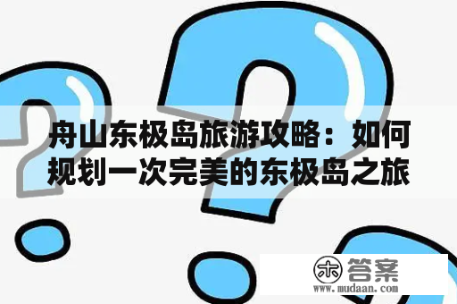 舟山东极岛旅游攻略：如何规划一次完美的东极岛之旅？