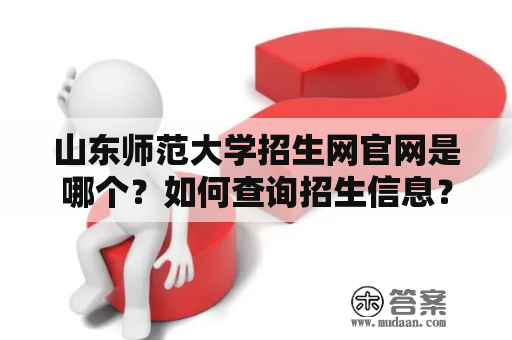 山东师范大学招生网官网是哪个？如何查询招生信息？