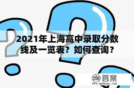 2021年上海高中录取分数线及一览表？如何查询？
