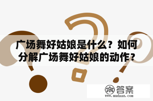广场舞好姑娘是什么？如何分解广场舞好姑娘的动作？