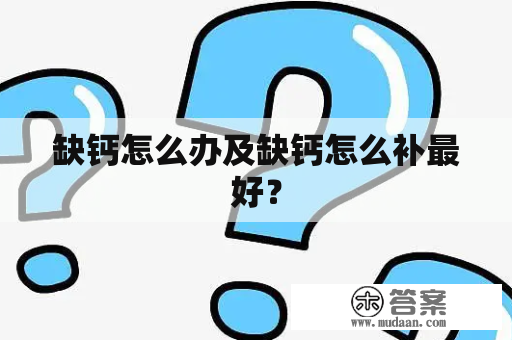 缺钙怎么办及缺钙怎么补最好？