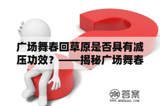 广场舞春回草原是否具有减压功效？——揭秘广场舞春回草原背面