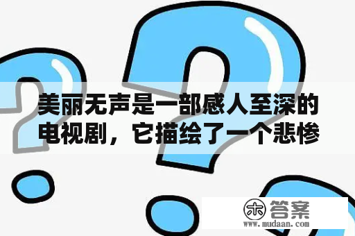 美丽无声是一部感人至深的电视剧，它描绘了一个悲惨而美丽的故事。剧情讲述了在二战期间，德国入侵法国后，一个年轻的女孩因为反抗而被关押在集中营中，经历了各种残酷的折磨，但她从未放弃自己的信仰与希望，在无声中坚定地走向自由。