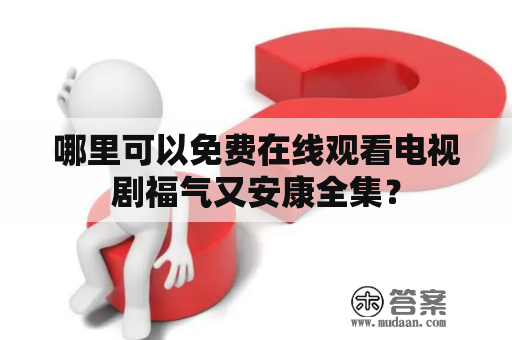 哪里可以免费在线观看电视剧福气又安康全集？