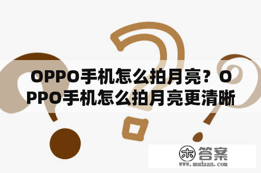 OPPO手机怎么拍月亮？OPPO手机怎么拍月亮更清晰？