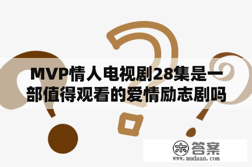 MVP情人电视剧28集是一部值得观看的爱情励志剧吗？