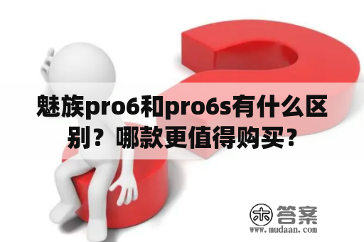 魅族pro6和pro6s有什么区别？哪款更值得购买？